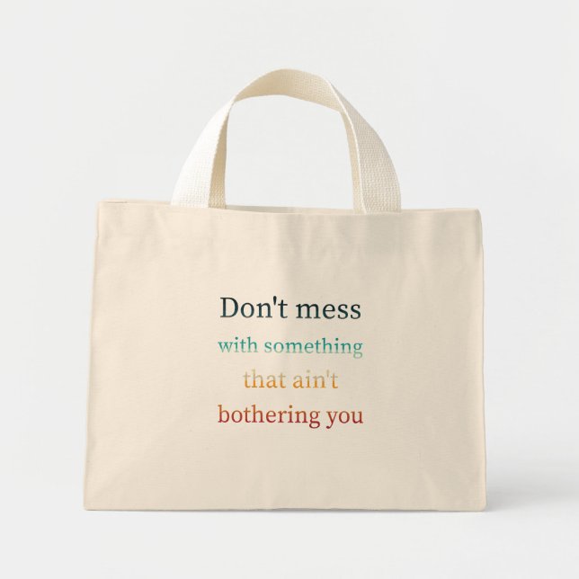 Don't mess with something that ain't bothering you mini tote bag (Front)