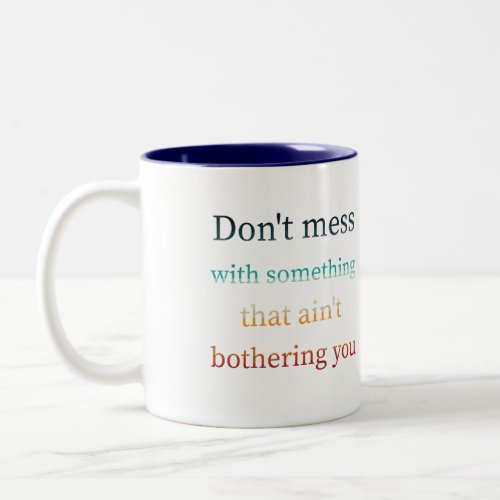 Dont mess with something that aint bothering you Two_Tone coffee mug