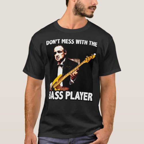 DONT MESS WITH THE BASS PLAYER T_Shirt