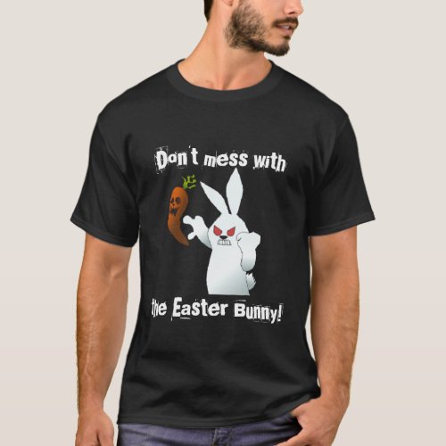 Dont Mess With The Easter Bunny Mad Bunny Design T_Shirt