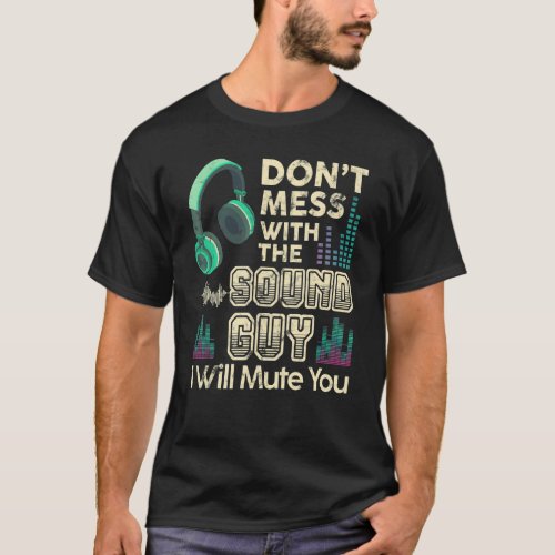 Dont Mess With The Sound Guy I Will Mute You Musi T_Shirt