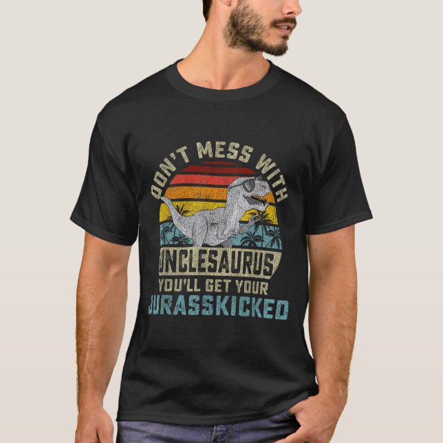 Don't Mess With Unclesaurus You'll Get Jurkicked U T-Shirt (Front)