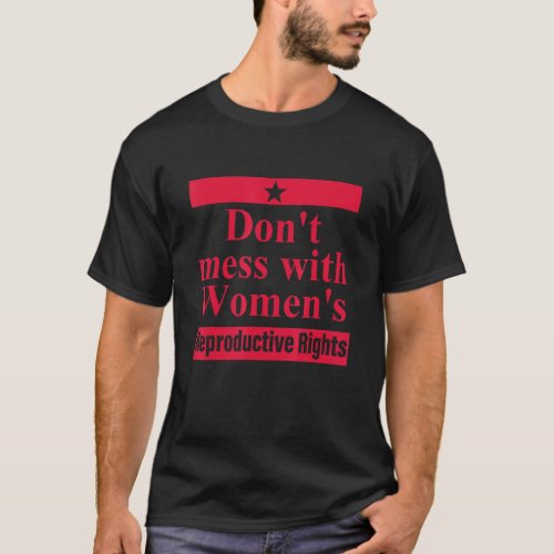 Dont Mess With Womens Reproductive Rights Appare T_Shirt