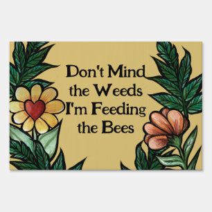 Don't mind he weeds I'm feeding the bees Sign