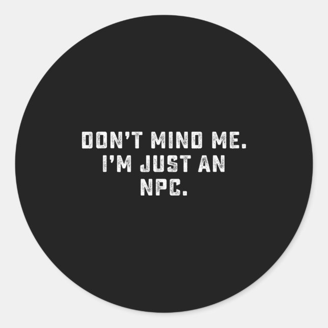 Don't Mind Me I'm Just An Npc Funny Meme Non Playe Classic Round Sticker (Front)
