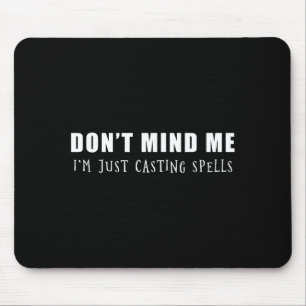 Don't Mind Me I'm Just Casting Spells  Mouse Pad