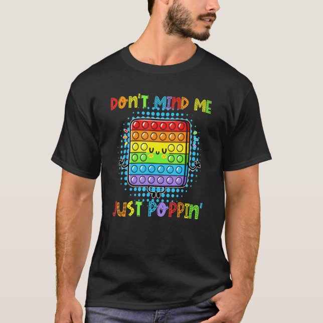 Don't Mind Me Just Poppin'  Pop It Game Fidget Toy T-Shirt (Front)