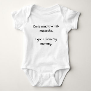 Don't mind the milk mustache.  I got it from my... Baby Bodysuit