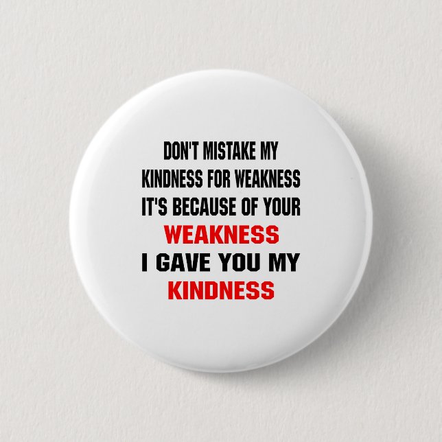 Dont Mistake My Kindness For Weakness  Button (Front)