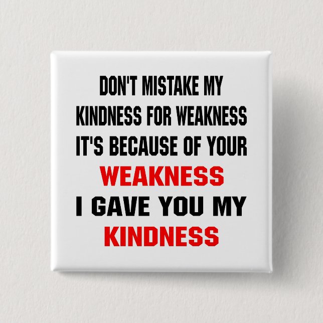 Don't Mistake My Kindness For Weakness Pinback Button (Front)