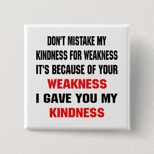 Don't Mistake My Kindness For Weakness Pinback Button