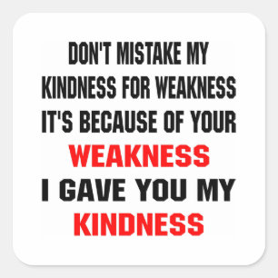 Don't Mistake My Kindness For Weakness Square Sticker