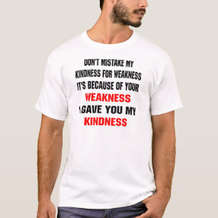 Don't Mistake My Kindness For Weakness T-Shirt