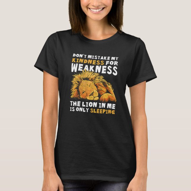 Don't Mistake My Kindness For Weakness The Lion In T-Shirt (Front)