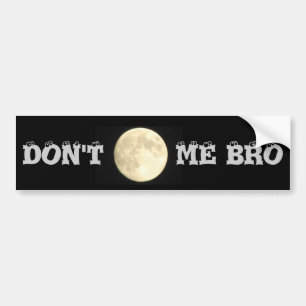 Don't Moon Me Bro Bumper Sticker