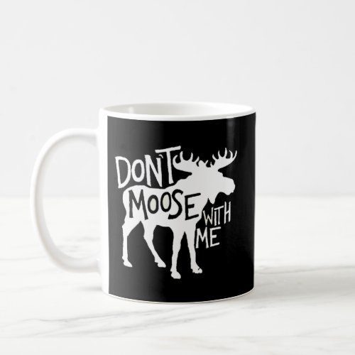 DonT Moose With Me Awesome Moose Coffee Mug