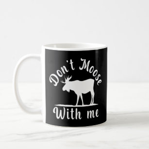 Don't Moose With Me -Cute Moose Funny Moose Design Coffee Mug