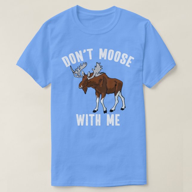 Dont Moose With Me Funny Alaskan Bull Moose Pun  T-Shirt (Design Front)