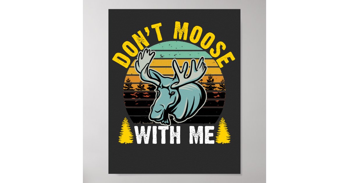 Don&rsquo;t Moose with Me Poster | Zazzle