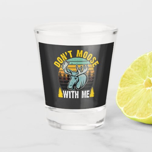 Dont Moose with Me Shot Glass