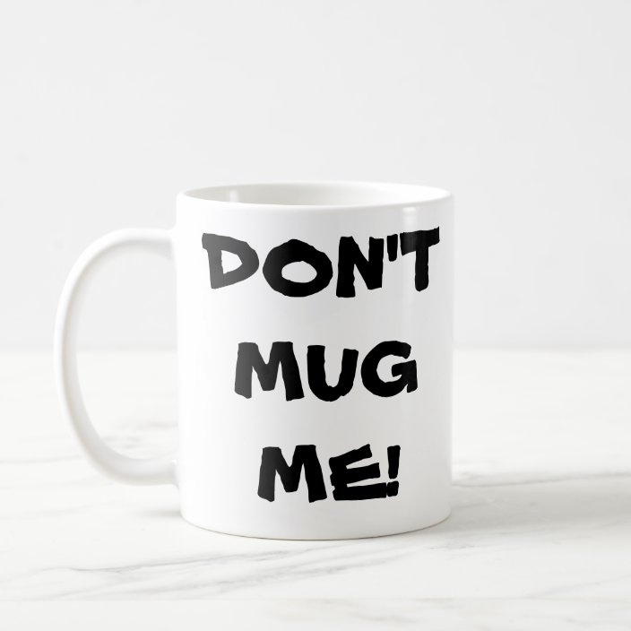 Don't Mug Me! Coffee mug | Zazzle.com