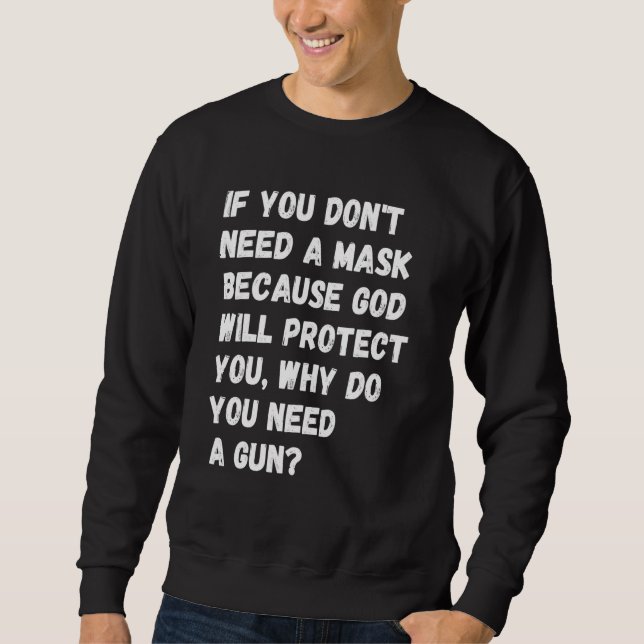 Dont Need A Mask Because God Protect You But Why N Sweatshirt (Front)