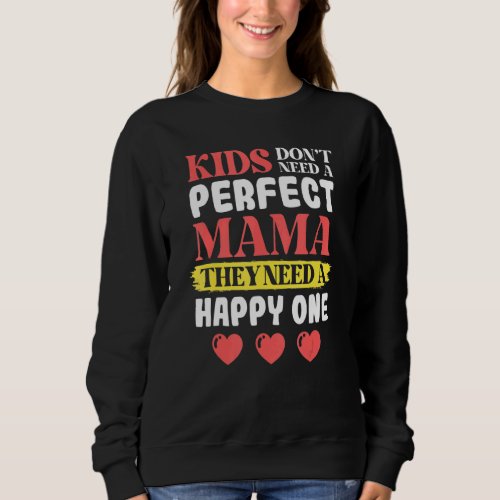 Dont Need A Perfect Mama They Need A Happy One Mo Sweatshirt