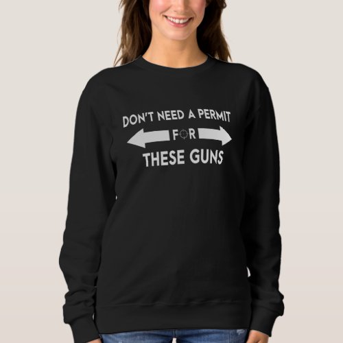 Dont Need A Permit For These Guns  Gym 1 Sweatshirt