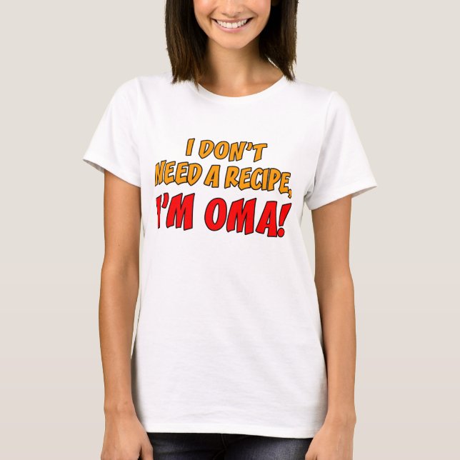 Don't Need A Recipe Oma T-Shirt (Front)