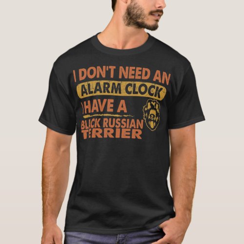 Dont Need Alarm Clock Black Russian Terrier T_Shirt