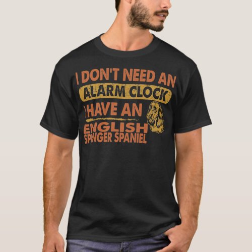 Dont Need Alarm Clock English Springer Spaniel T_Shirt