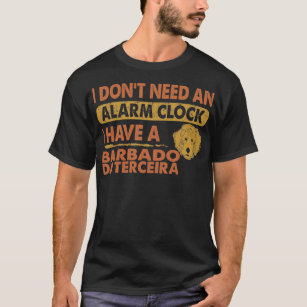 Don't Need Alarm Clock I Have Barbado da Terceira T-Shirt
