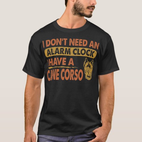Dont Need Alarm Clock I Have Cane corso T_Shirt