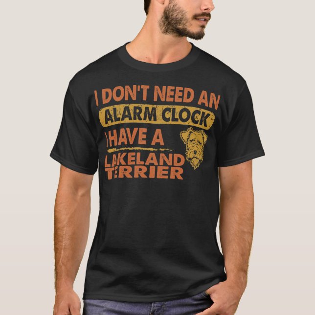 Don't Need Alarm Clock I Have Lakeland Terrier T-Shirt (Front)