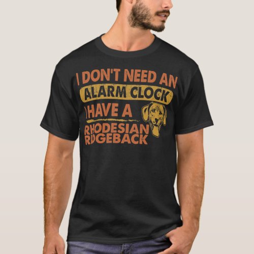 Dont Need Alarm Clock I Have Rhodesian Ridgeback T_Shirt