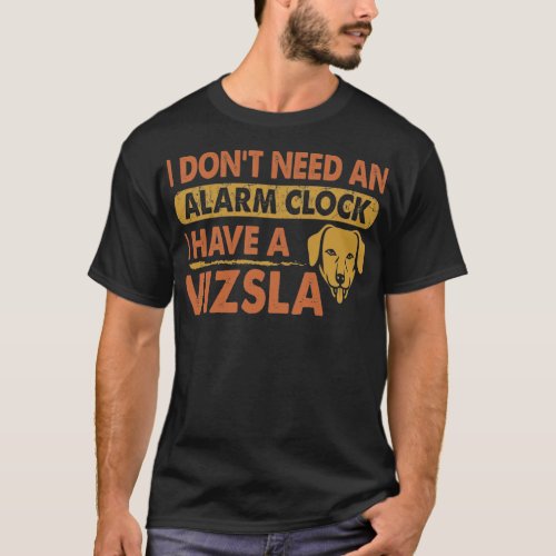 Dont Need Alarm Clock I Have Vizsla T_Shirt