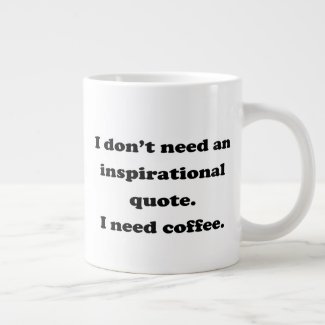Don't need an inspirational quote Fun Coffee Quote