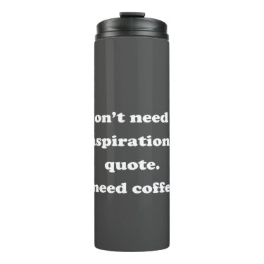 Don't need an inspirational quote Fun Coffee Quote