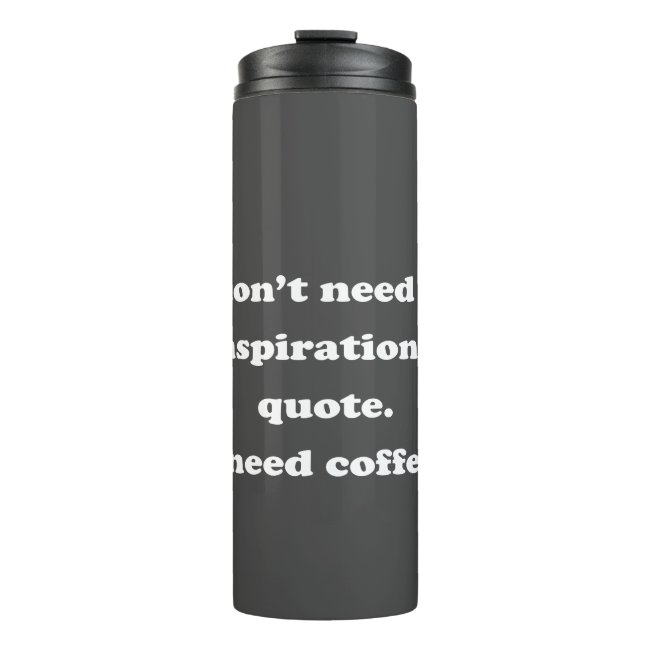 Don't need an inspirational quote Fun Coffee Quote