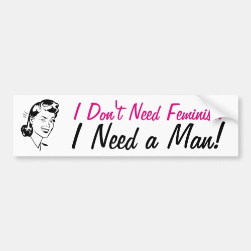 Dont Need Feminism Need a Man Funny AntiFeminism Bumper Sticker