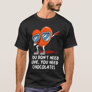 Dont Need Love Need Chocolates Valentines Day Hum T-Shirt
