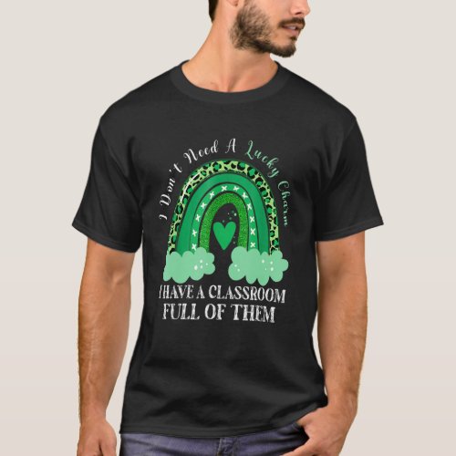 Dont Need Lucky Charm Classroom Full St Patricks D T_Shirt