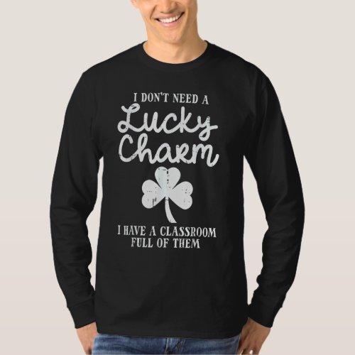 Dont Need Lucky Charm Classroom Full St Patricks D T_Shirt