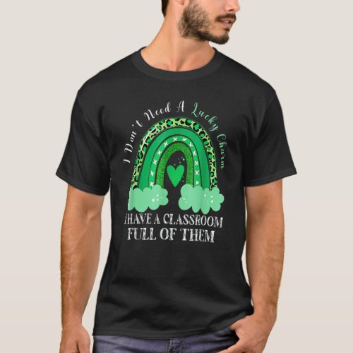 Dont Need Lucky Charm Classroom Full St Patricks D T_Shirt