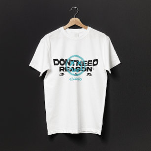 DONT NEED REASON T-Shirt