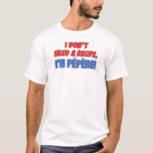 Don't Need Recipe Pepere T-Shirt