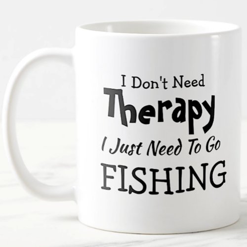 Dont Need Therapy Just Go Fishing Birthday Xmas Coffee Mug