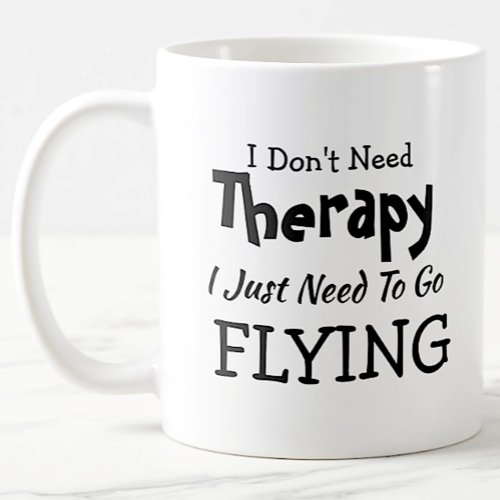 Dont Need Therapy Just Go Flying  Birthday Xmas Coffee Mug