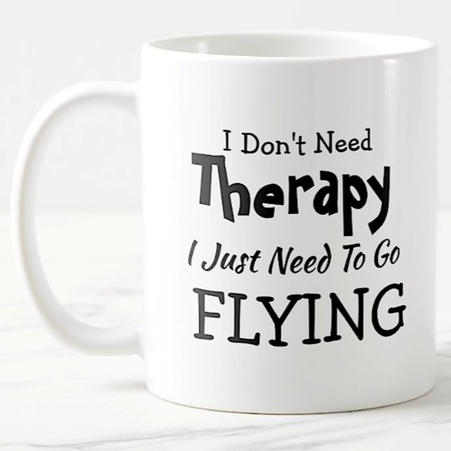 Don't Need Therapy Just Go Flying  Birthday Xmas Coffee Mug (Creator Uploaded)