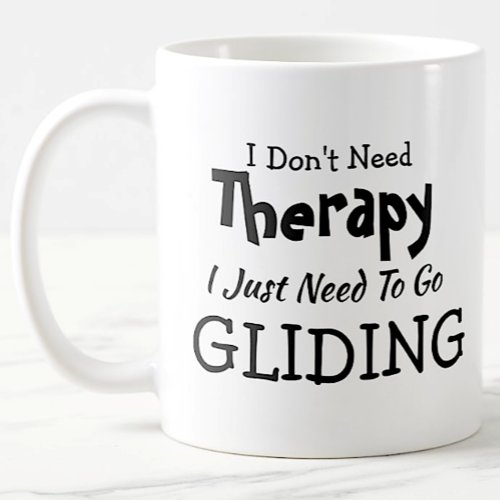 Dont Need Therapy Just Go Gliding  Birthday Xmas Coffee Mug